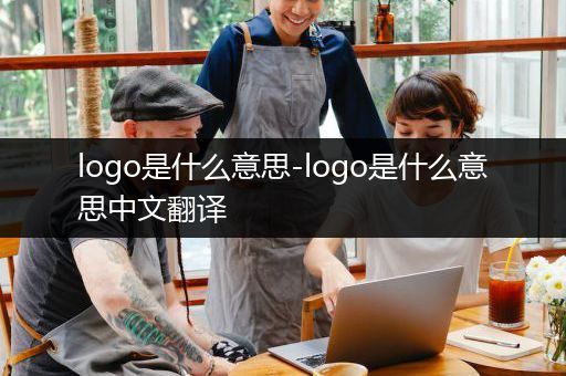 logo是什么意思-logo是什么意思中文翻译